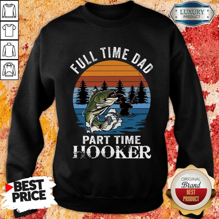 Fishing Full Time Dad Part Hooker Sweatshirt
