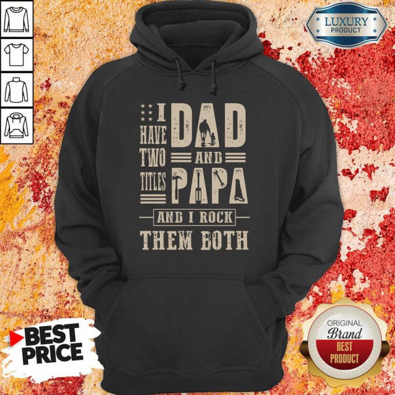 I Have Two Titles Dad And Papa And I Rock Hoodie