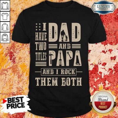 I Have Two Titles Dad And Papa And I Rock Shirt