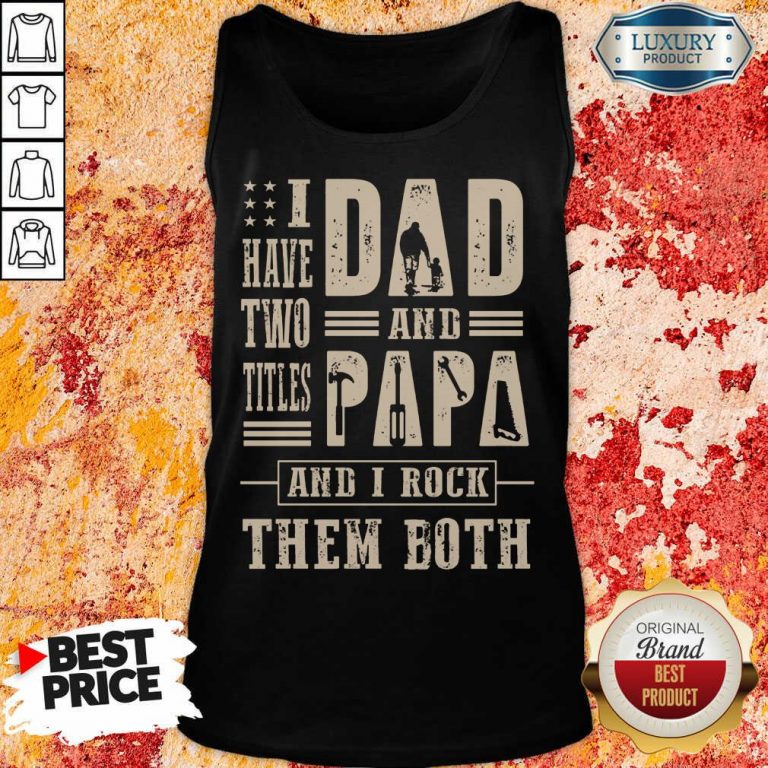 I Have Two Titles Dad And Papa And I Rock Tank Top