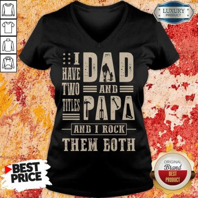 I Have Two Titles Dad And Papa And I Rock V-neck