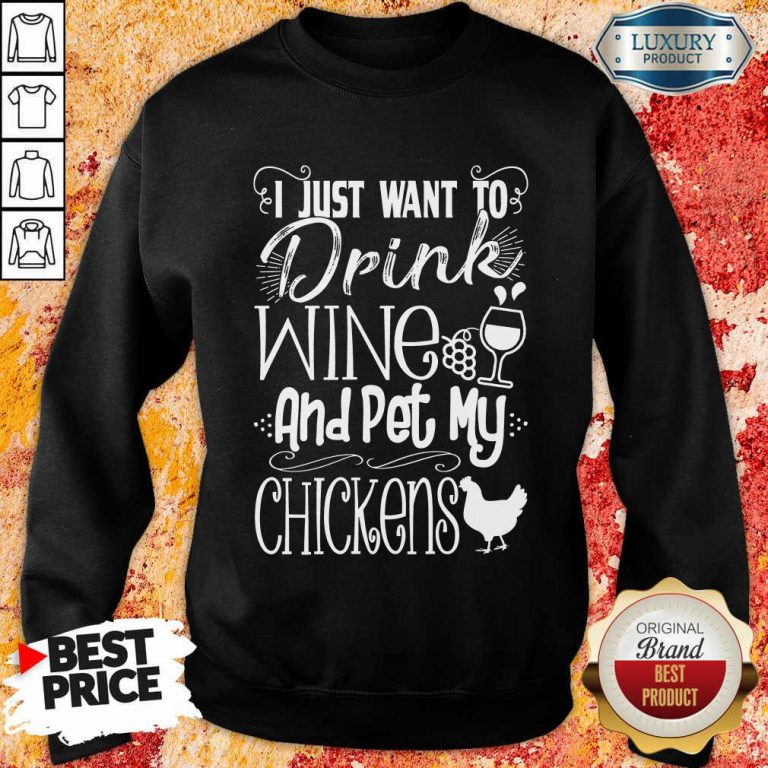I Just Want To Drink Wine And Pet My Chickens Sweatshirt