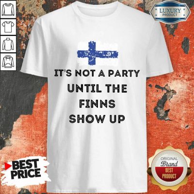 It's Not A Party The Finns Show Up Shirt