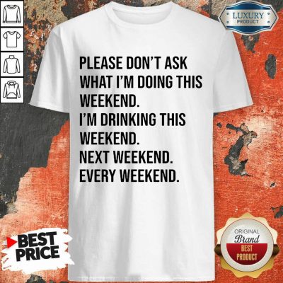 Please Don't Ask What Im Doing This Weekend Shirt