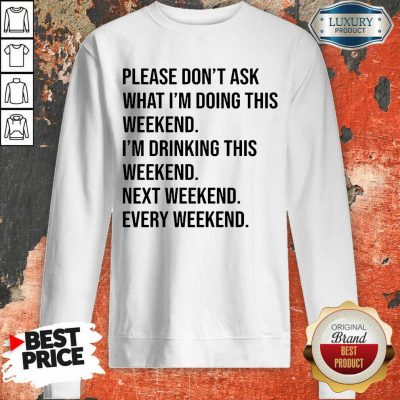 Please Don't Ask What Im Doing This Weekend Sweatshirt