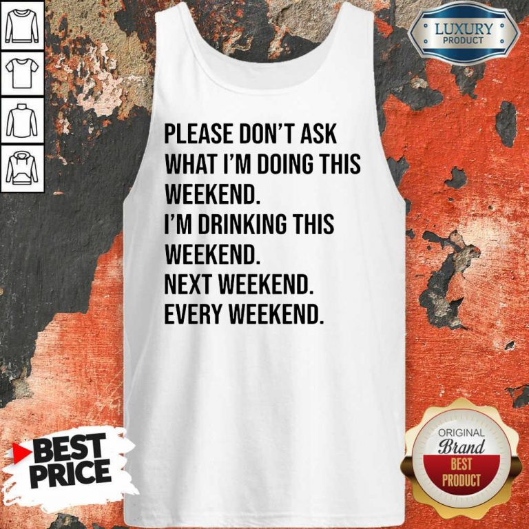 Please Don't Ask What Im Doing This Weekend Tank Top