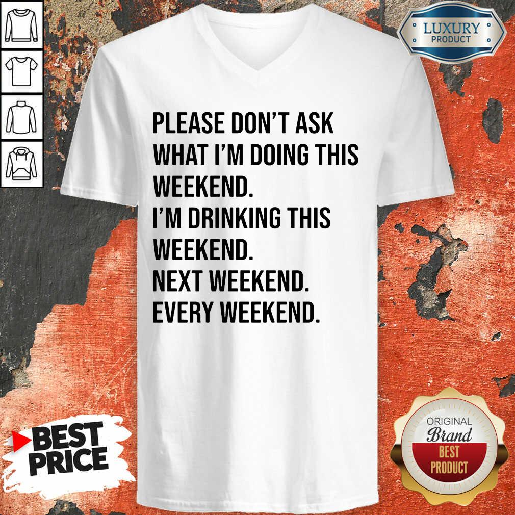 Please Don't Ask What Im Doing This Weekend V-neck