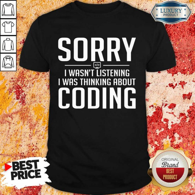 Sorry I Was Thinking About Coding Shirt