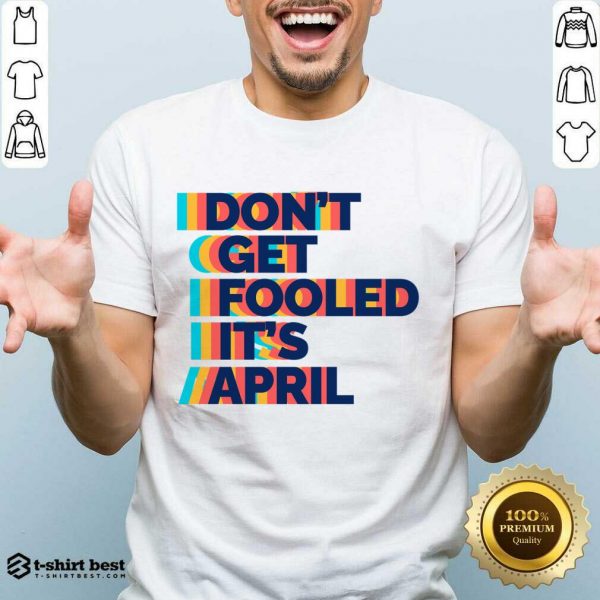 Don't Get Fooled It's April Shirt
