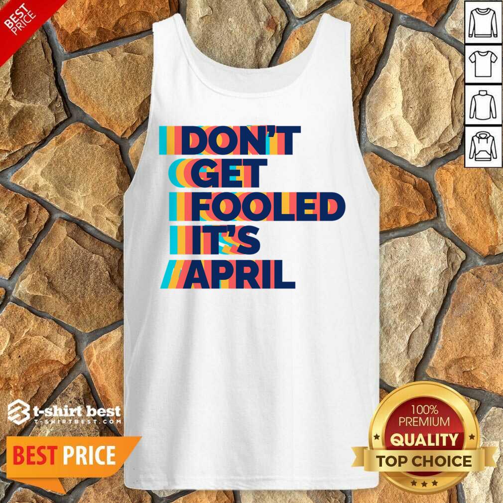 Don't Get Fooled It's April Tank Top