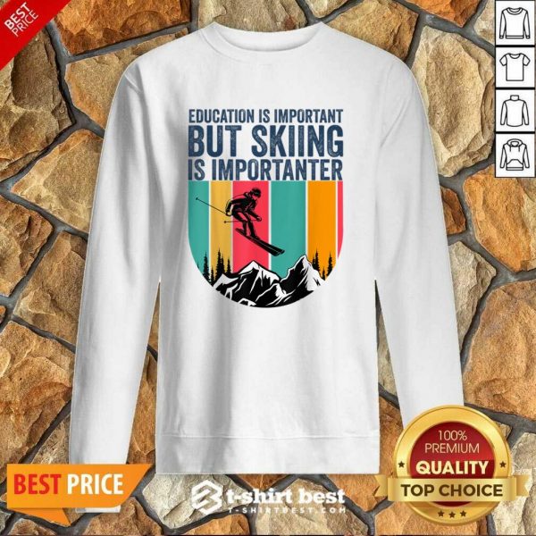 Education Is Important But Skiing Is Importanter Sweatshirt
