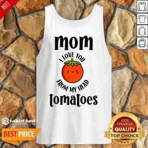 Mom I Love You From My Head Tomatoes Tank Top