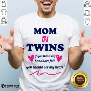 Mom Of Twins If You Think My Hands Are Full You Should See My Heart Shirt