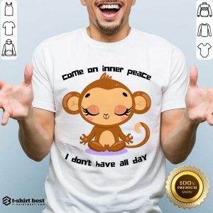 Monkey Come On Inner Peace I Don't Have All Day Shirt