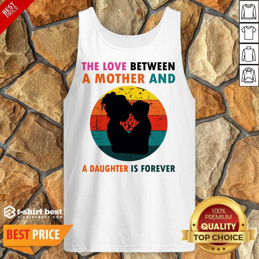 The Love Between A Mother And A Daughter Is Fotever Tank Top