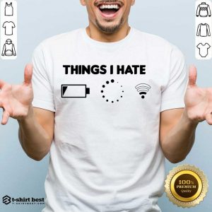 Things I Hate Bad WiFi Signal Buffering Low Battery Shirt