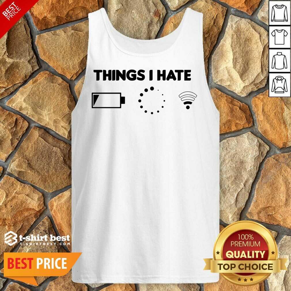 Things I Hate Bad WiFi Signal Buffering Low Battery Tank Top