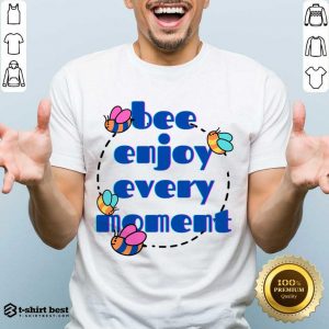 Bee Enjoy Every Moment Shirt