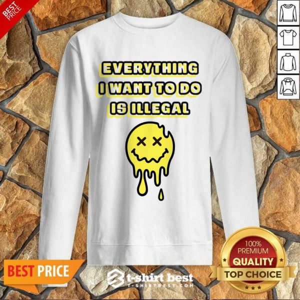 Everything I Want To Do Is Illegal Sweatshirt