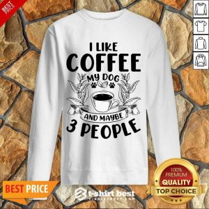 I Like Coffee My Dog And Maybe 3 People Sweatshirt