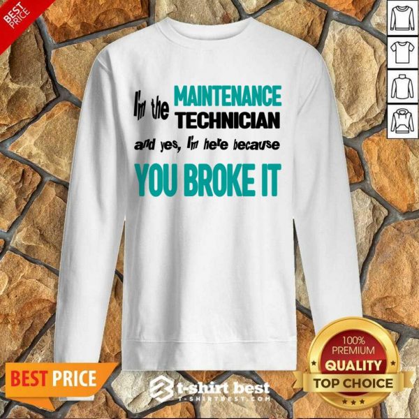 I'm The Maintenance Technician You Broke It Sweatshirt