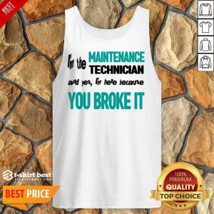 I'm The Maintenance Technician You Broke It Tank Top