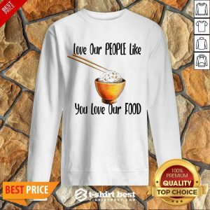 Love Our People Like You Love Our Food Sweatshirt