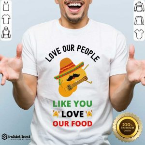 Love Our People Like You Love Our Food Tacos Shirt