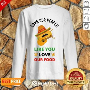Love Our People Like You Love Our Food Tacos Sweatshirt