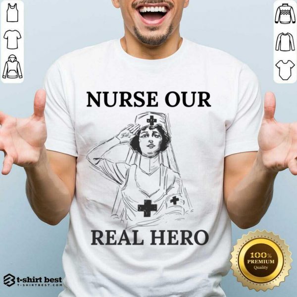 Nurse Our Real Hero Shirt