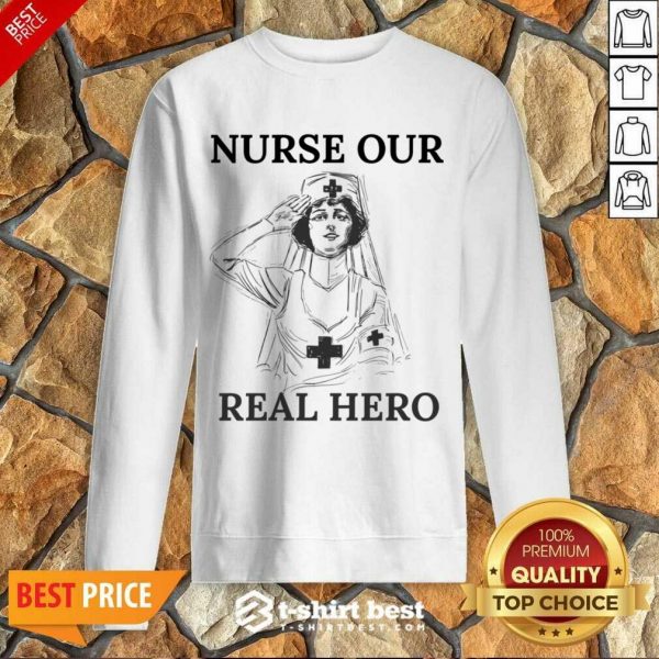 Nurse Our Real Hero Sweatshirt