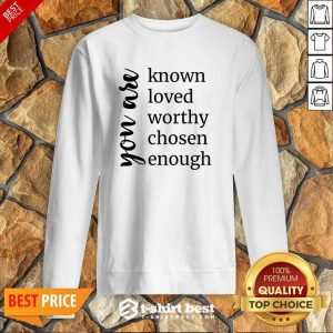 You Are Known Loved Worthy Chosen Enough Sweatshirt