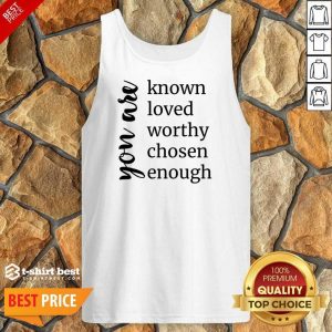 You Are Known Loved Worthy Chosen Enough Tank Top