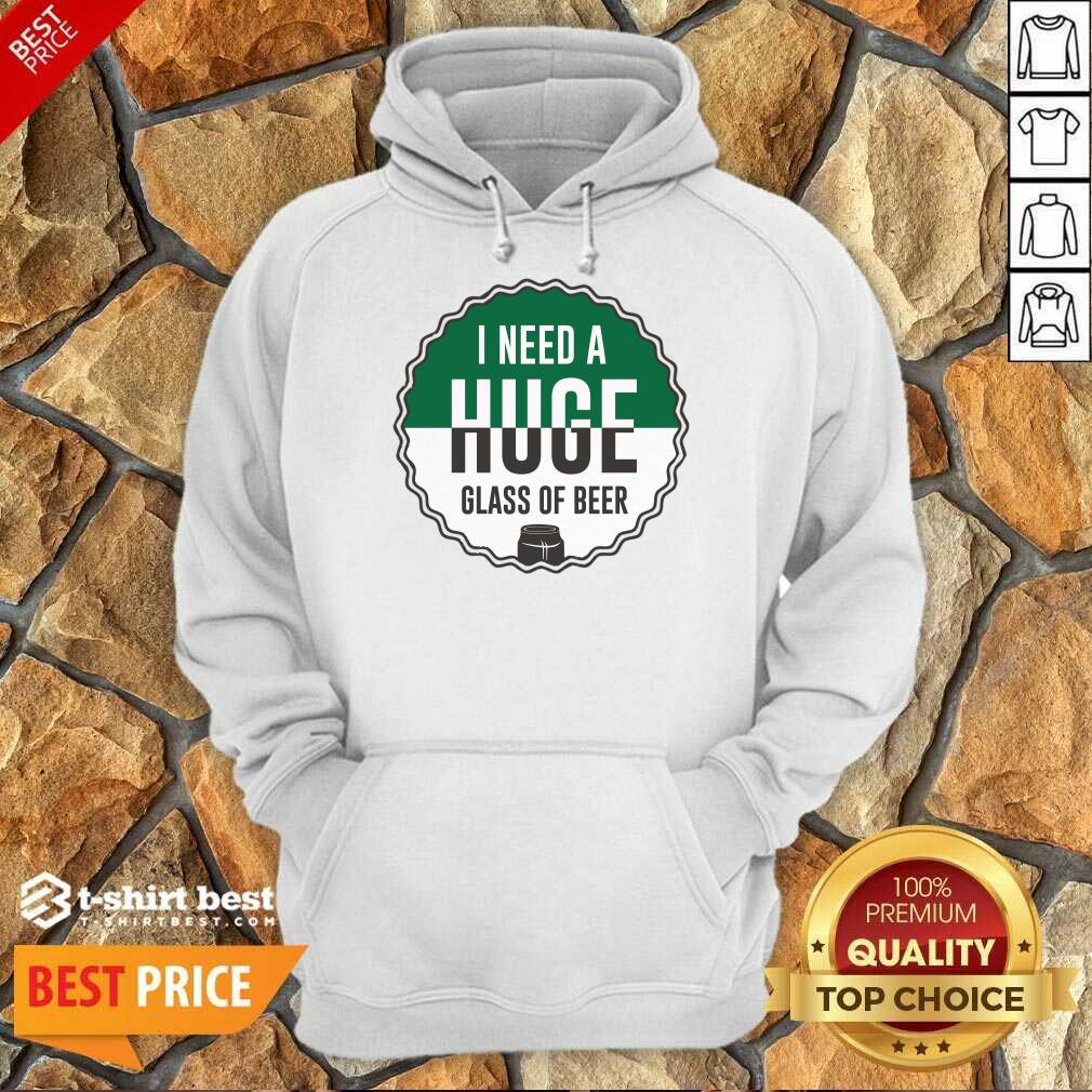 I Need A Huge Glass Of Beer Hoodie