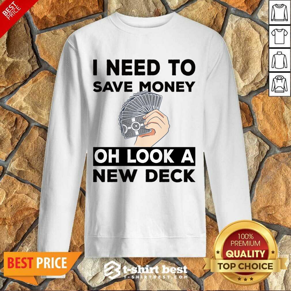 I Need To Save Money Oh Look A New Deck Sweatshirt