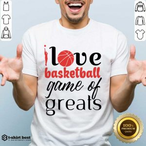 Love Basketball Game Of Greats Shirt