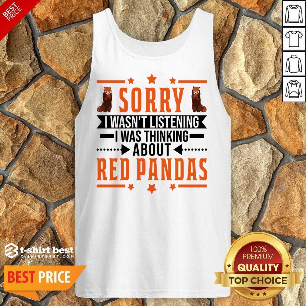 Sorry I Wasn't Listening I Was Thinking About Red Pandas Tank Top