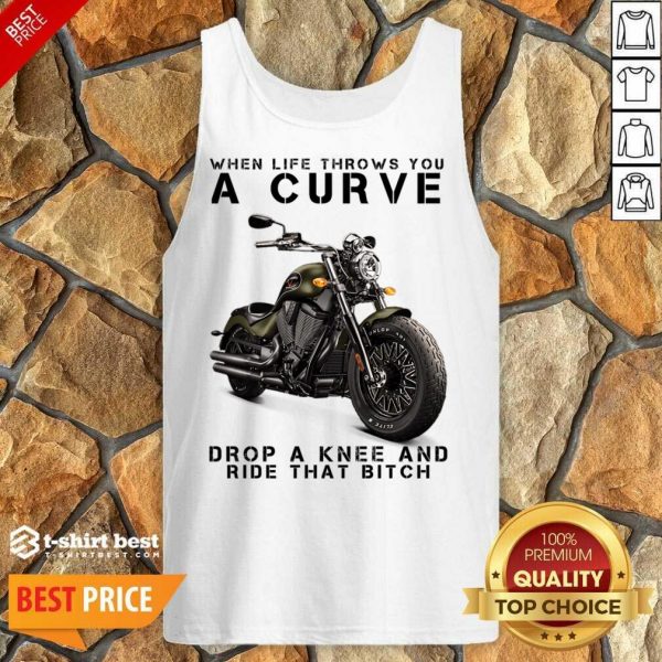 When Life Throws You A Curve Drop A Knee And Ride That Bitch Tank Top